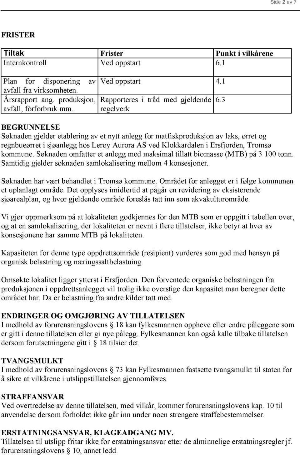 3 BEGRUNNELSE Søknaden gjelder etablering av et nytt anlegg for matfiskproduksjon av laks, ørret og regnbueørret i sjøanlegg hos Lerøy Aurora AS ved Klokkardalen i Ersfjorden, Tromsø kommune.