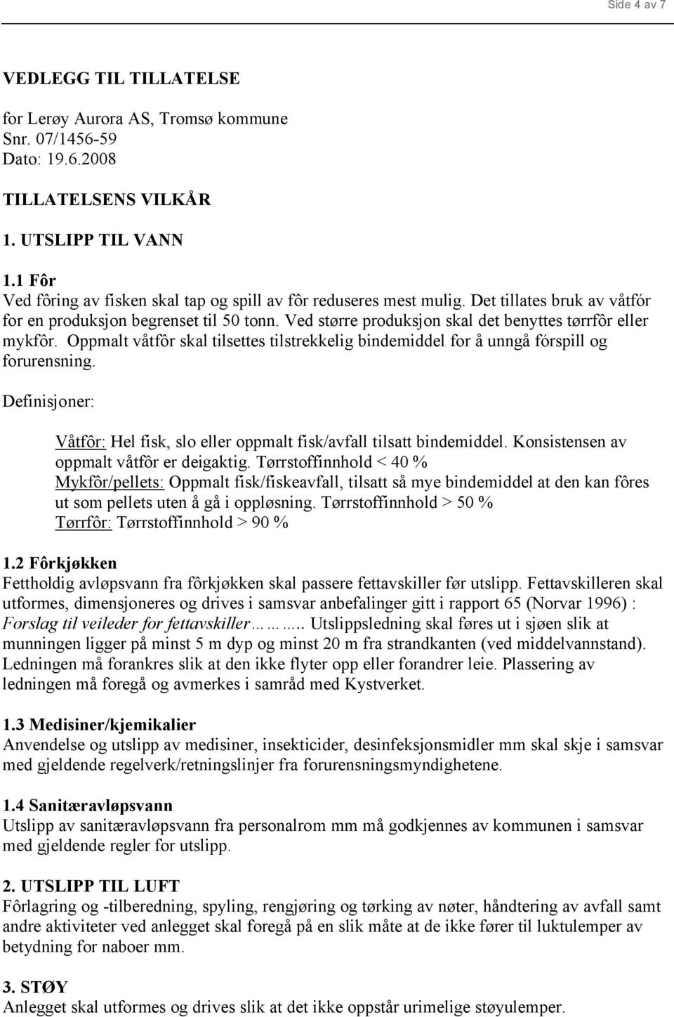 Ved større produksjon skal det benyttes tørrfôr eller mykfôr. Oppmalt våtfôr skal tilsettes tilstrekkelig bindemiddel for å unngå fórspill og forurensning.