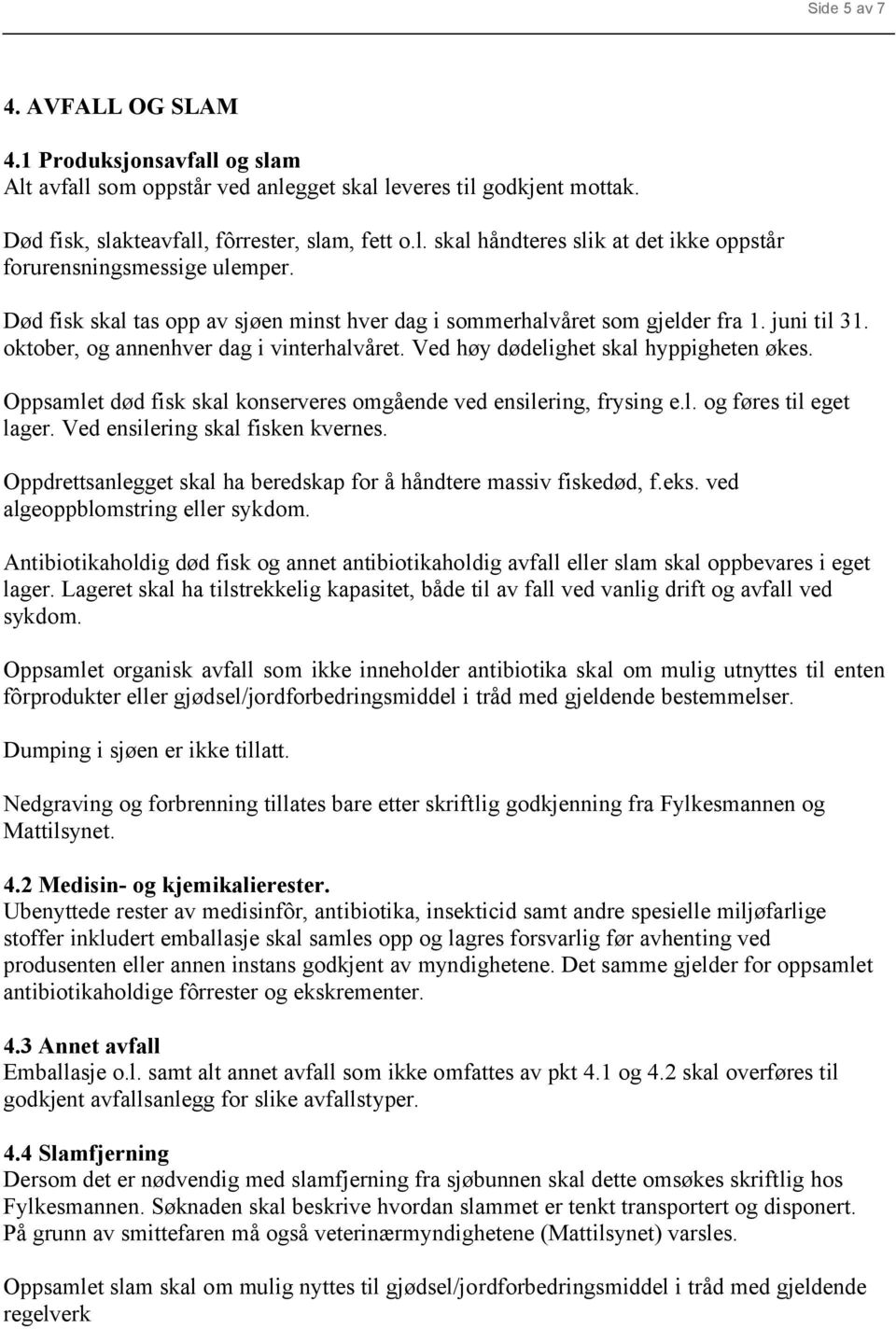 Oppsamlet død fisk skal konserveres omgående ved ensilering, frysing e.l. og føres til eget lager. Ved ensilering skal fisken kvernes.