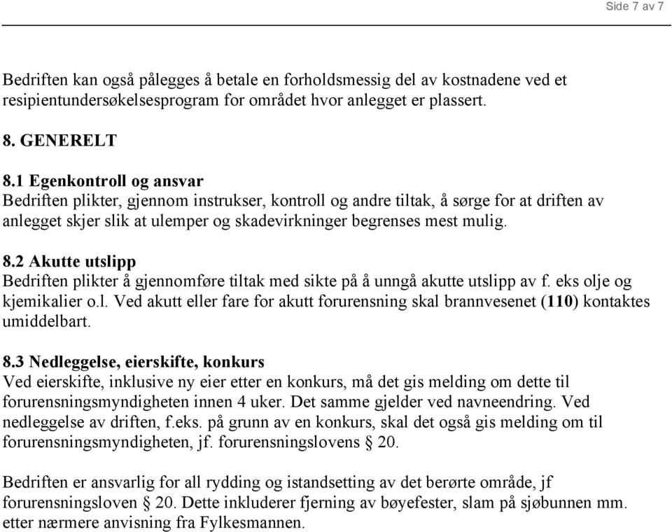 2 Akutte utslipp Bedriften plikter å gjennomføre tiltak med sikte på å unngå akutte utslipp av f. eks olje og kjemikalier o.l. Ved akutt eller fare for akutt forurensning skal brannvesenet (110) kontaktes umiddelbart.