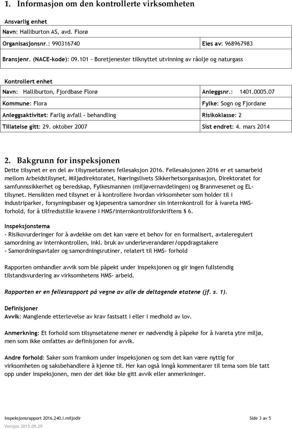 07 Kommune: Flora Fylke: Sogn og Fjordane Anleggsaktivitet: Farlig avfall - behandling Risikoklasse: 2 Tillatelse gitt: 29. oktober 2007 Sist endret: 4. mars 2014 2.