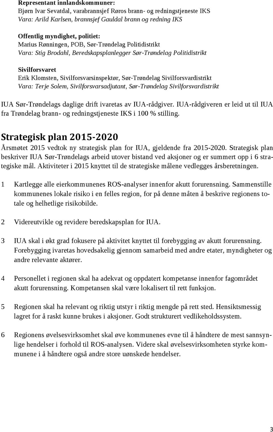 Sivilforsvardistrikt Vara: Terje Solem, Sivilforsvarsadjutant, Sør-Trøndelag Sivilforsvardistrikt IUA Sør-Trøndelags daglige drift ivaretas av IUA-rådgiver.