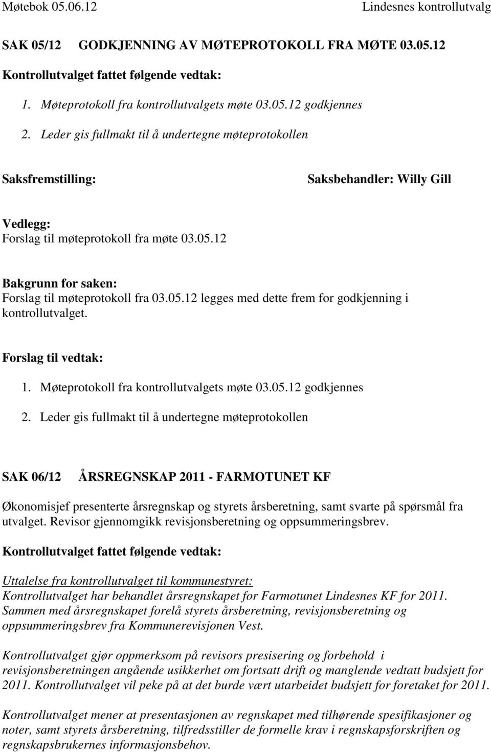 Forslag til vedtak: 1. Møteprotokoll fra kontrollutvalgets møte 03.05.12 godkjennes 2.