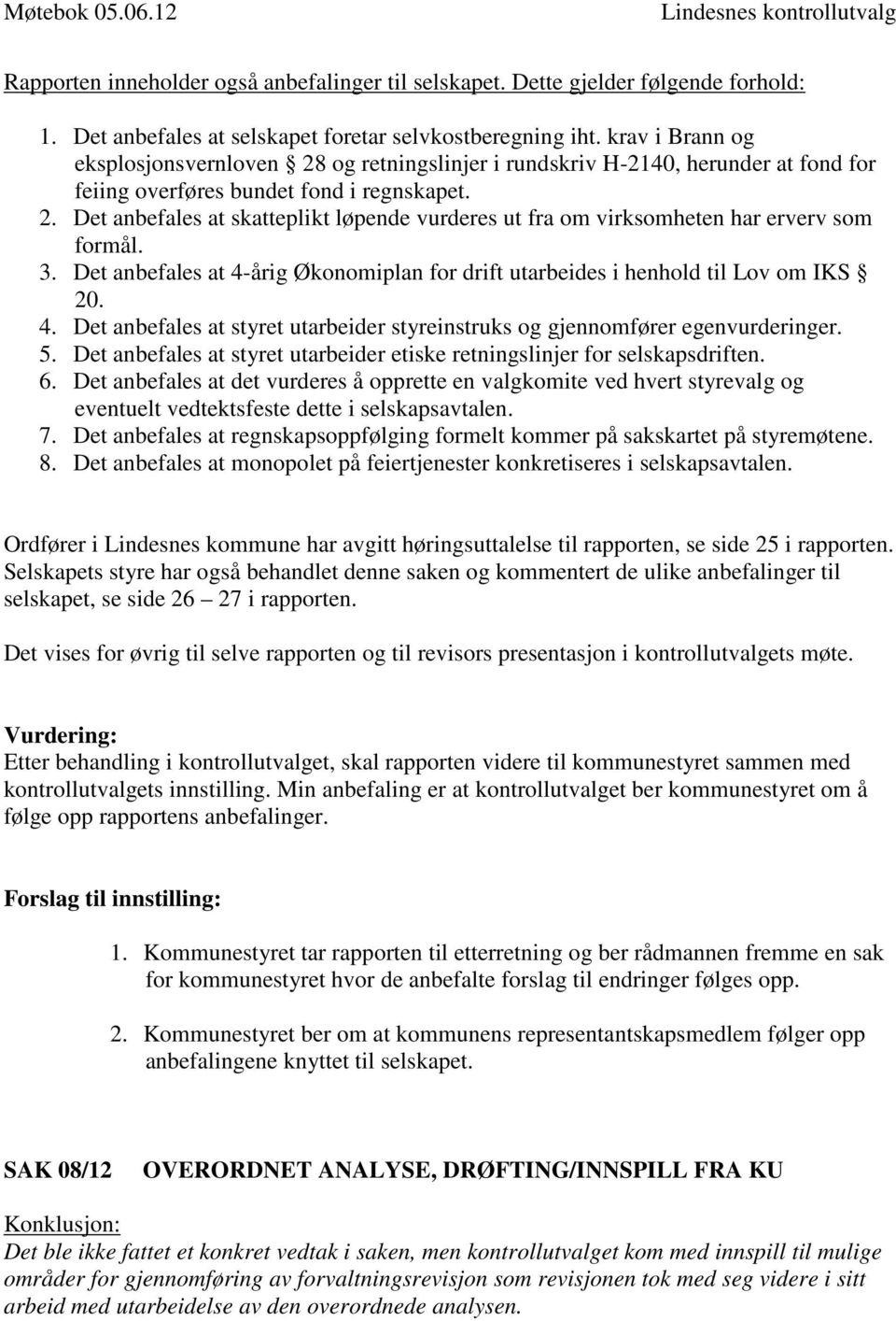 3. Det anbefales at 4-årig Økonomiplan for drift utarbeides i henhold til Lov om IKS 20. 4. Det anbefales at styret utarbeider styreinstruks og gjennomfører egenvurderinger. 5.