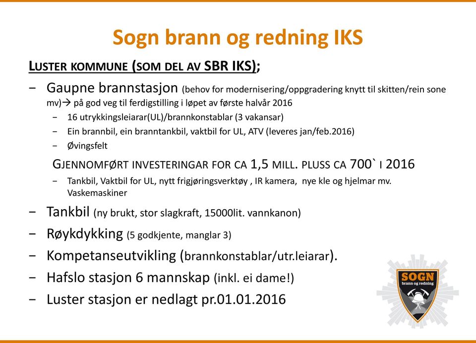 2016) Øvingsfelt GJENNOMFØRT INVESTERINGAR FOR CA 1,5 MILL. PLUSS CA 700` I 2016 Tankbil, Vaktbil for UL, nytt frigjøringsverktøy, IR kamera, nye kle og hjelmar mv.