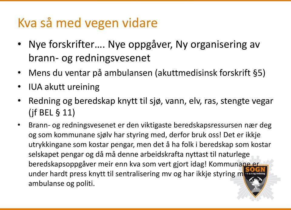 vann, elv, ras, stengte vegar (jf BEL 11) Brann- og redningsvesenet er den viktigaste beredskapsressursen nær deg og som kommunane sjølv har styring med, derfor bruk oss!