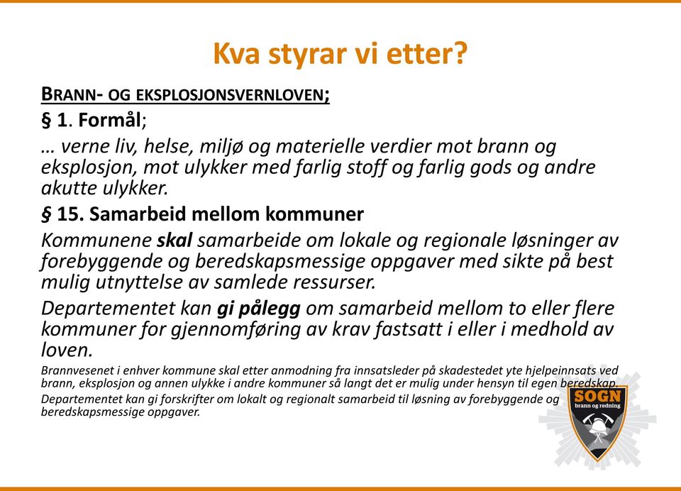 Samarbeid mellom kommuner Kommunene skal samarbeide om lokale og regionale løsninger av forebyggende og beredskapsmessige oppgaver med sikte på best mulig utnyttelse av samlede ressurser.