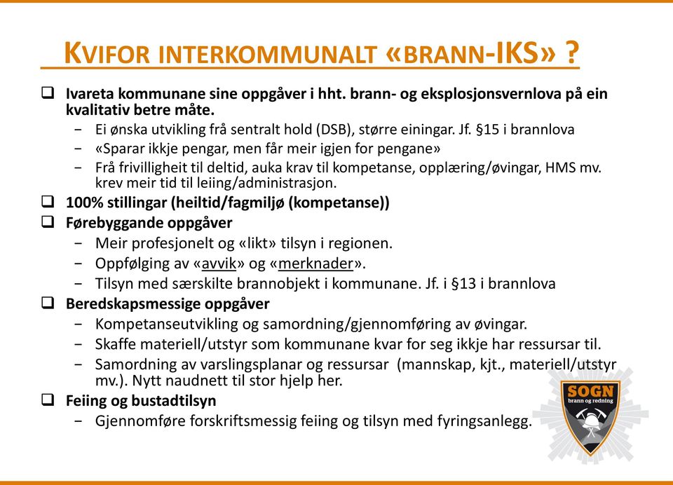 100% stillingar (heiltid/fagmiljø (kompetanse)) Førebyggande oppgåver Meir profesjonelt og «likt» tilsyn i regionen. Oppfølging av «avvik» og «merknader». Tilsyn med særskilte brannobjekt i kommunane.