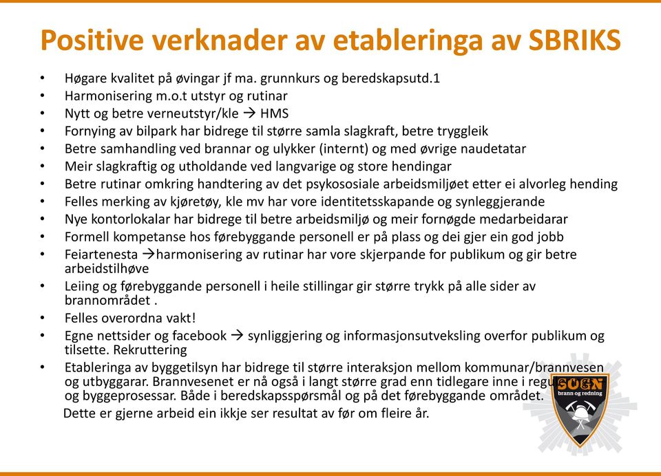 Betre rutinar omkring handtering av det psykososiale arbeidsmiljøet etter ei alvorleg hending Felles merking av kjøretøy, kle mv har vore identitetsskapande og synleggjerande Nye kontorlokalar har