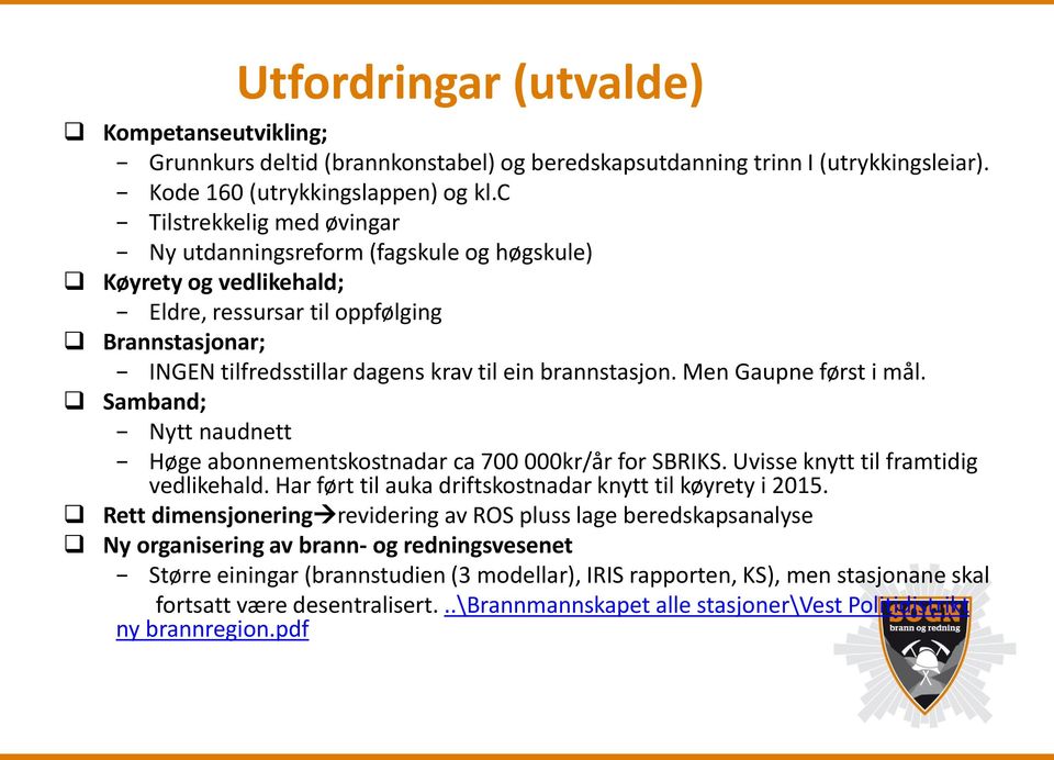 Men Gaupne først i mål. Samband; Nytt naudnett Høge abonnementskostnadar ca 700 000kr/år for SBRIKS. Uvisse knytt til framtidig vedlikehald. Har ført til auka driftskostnadar knytt til køyrety i 2015.