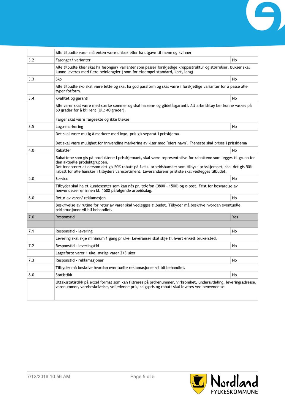 Bukser skal kunne leveres med flere beinlengder ( som for eksempel standard, kort, lang) 3.