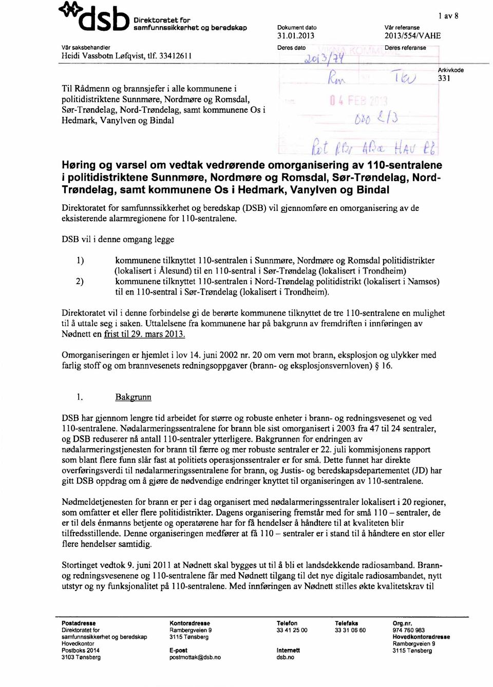Vår referanse Deres dato ' Deres referanse 1av 8 Arkivkode 331 Høring og varsel om vedtak vedrørende omorganisering av 110-sentralene i politidistriktene Sunnmøre, Nordmøre og Romsdal, Sør-Trøndelag,