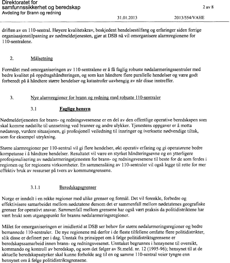 Målsetning Formålet med omorganiseringen av 110-sentralene er å få faglig robuste nødalarmeringssentraler med bedre kvalitet på oppdragshåndteringen, og som kan håndtere flere parallelle hendelser og