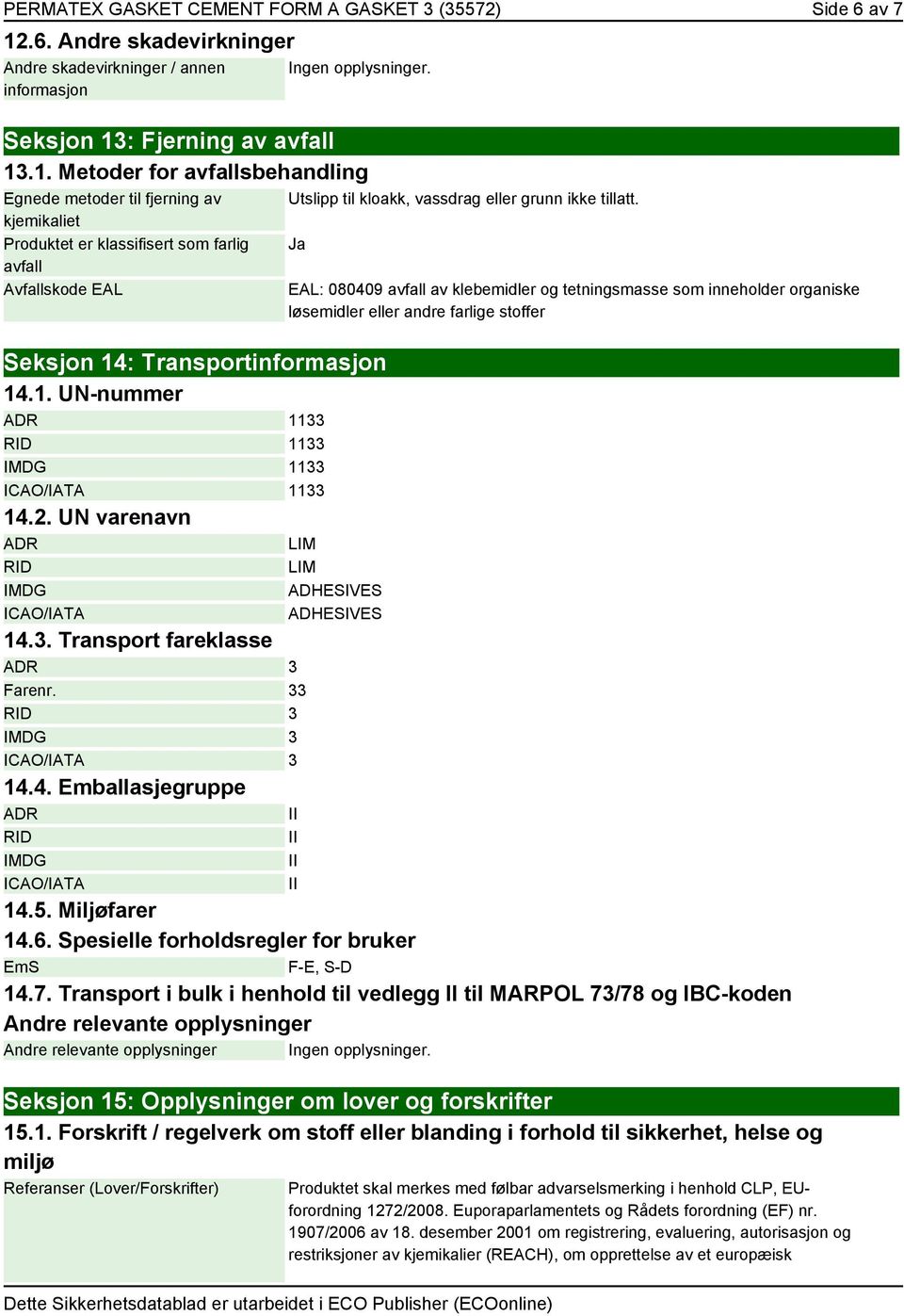 : Fjerning av avfall 13.1. Metoder for avfallsbehandling Egnede metoder til fjerning av kjemikaliet Produktet er klassifisert som farlig avfall Avfallskode EAL Seksjon 14: Transportinformasjon 14.1. UN-nummer ADR 1133 RID 1133 IMDG 1133 ICAO/IATA 1133 14.