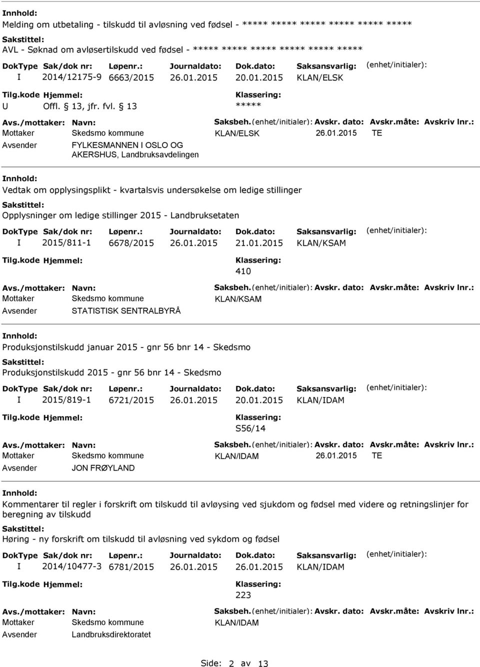 13 ***** KLAN/ELSK TE Avsender FYLKESMANNEN OSLO OG AKERSHS, Landbruksavdelingen nnhold: Vedtak om opplysingsplikt - kvartalsvis undersøkelse om ledige stillinger Opplysninger om ledige stillinger