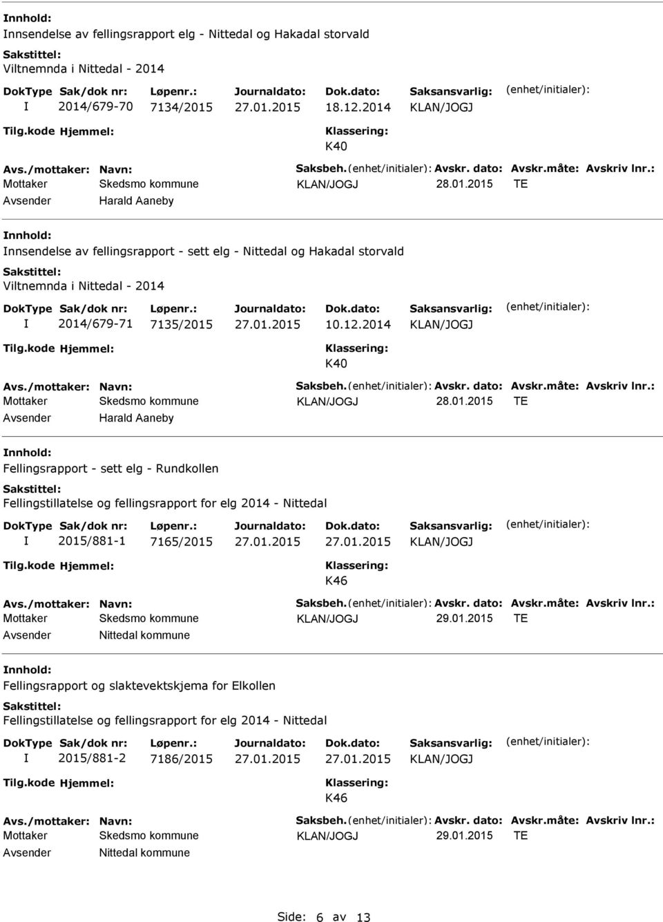 2014 Avsender Harald Aaneby nnhold: Fellingsrapport - sett elg - Rundkollen Fellingstillatelse og fellingsrapport for elg 2014 - Nittedal 2015/881-1