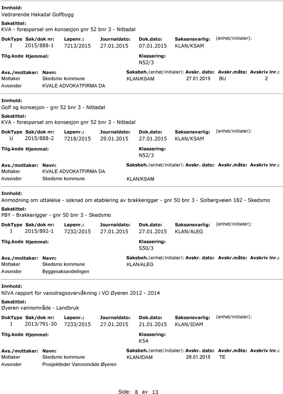 01.2015 N52/3 Mottaker KVALE ADVOKATFRMA DA Avsender Skedsmo kommune nnhold: Anmodning om uttalelse - søknad om etablering av brakkerigger - gnr 50 bnr 3 - Solbergveien 182 - Skedsmo PBY -