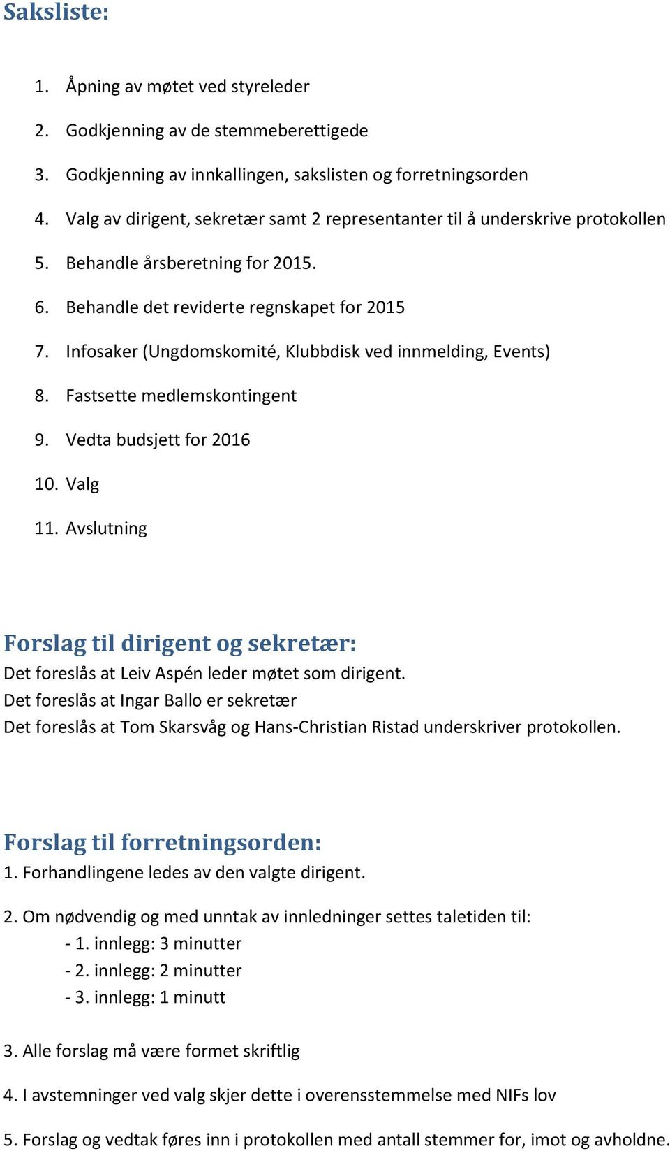 Infosaker (Ungdomskomité, Klubbdisk ved innmelding, Events) 8. Fastsette medlemskontingent 9. Vedta budsjett for 2016 10. Valg 11.