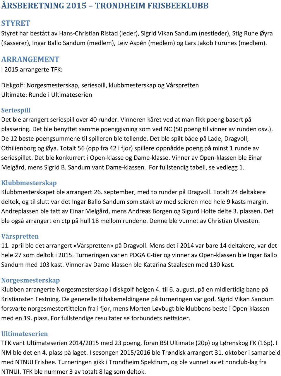 ARRANGEMENT I 2015 arrangerte TFK: Diskgolf: Norgesmesterskap, seriespill, klubbmesterskap og Vårspretten Ultimate: Runde i Ultimateserien Seriespill Det ble arrangert seriespill over 40 runder.