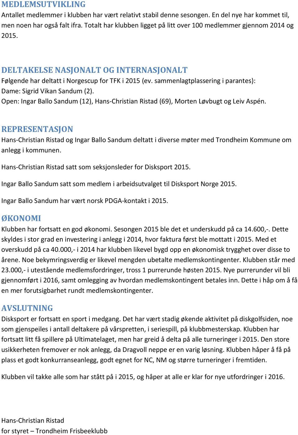 sammenlagtplassering i parantes): Dame: Sigrid Vikan Sandum (2). Open: Ingar Ballo Sandum (12), Hans-Christian Ristad (69), Morten Løvbugt og Leiv Aspén.