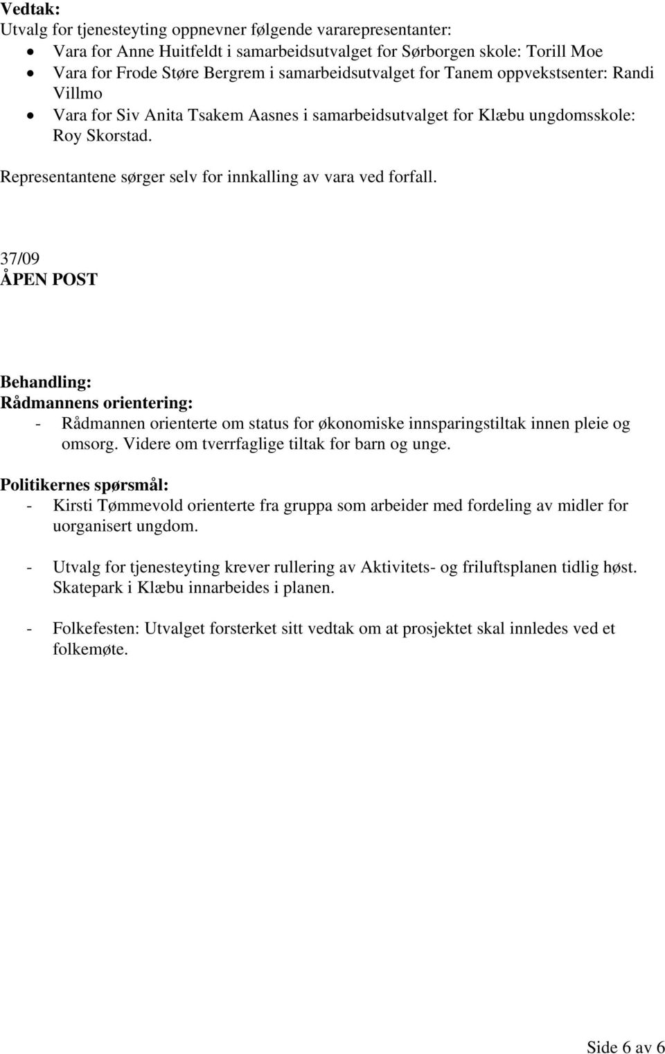 37/09 ÅPEN POST Rådmannens orientering: - Rådmannen orienterte om status for økonomiske innsparingstiltak innen pleie og omsorg. Videre om tverrfaglige tiltak for barn og unge.