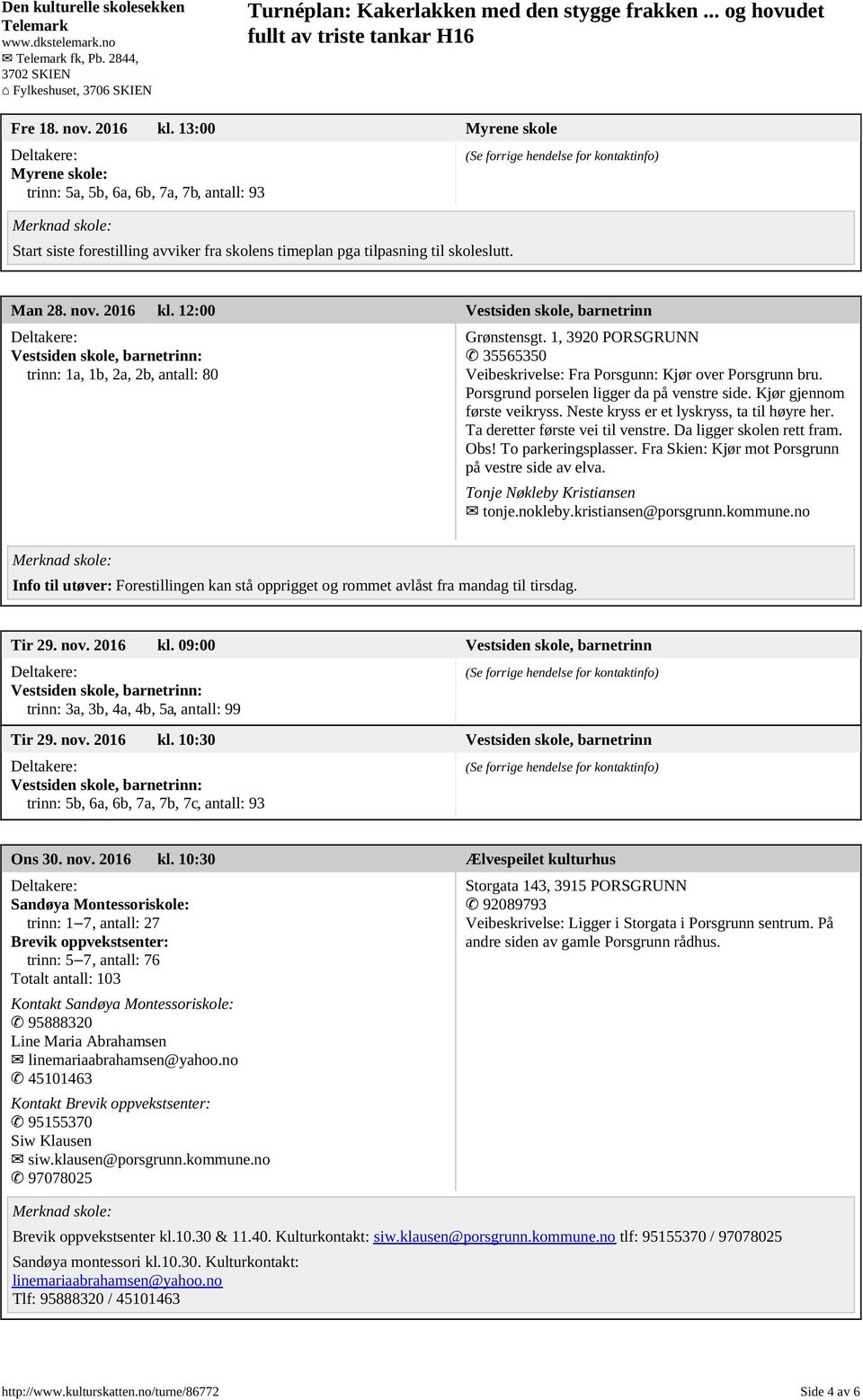 1, 3920 PORSGRUNN 35565350 Veibeskrivelse: Fra Porsgunn: Kjør over Porsgrunn bru. Porsgrund porselen ligger da på venstre side. Kjør gjennom første veikryss.