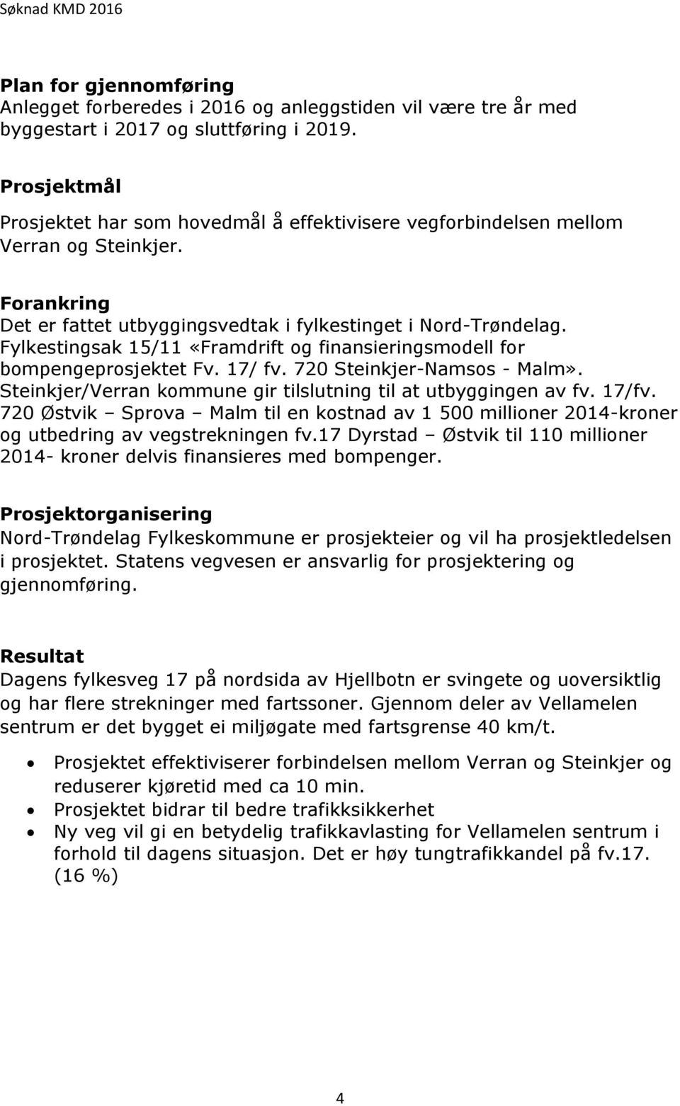 Fylkestingsak 15/11 «Framdrift og finansieringsmodell for bompengeprosjektet Fv. 17/ fv. 720 Steinkjer-Namsos - Malm». Steinkjer/Verran kommune gir tilslutning til at utbyggingen av fv. 17/fv.