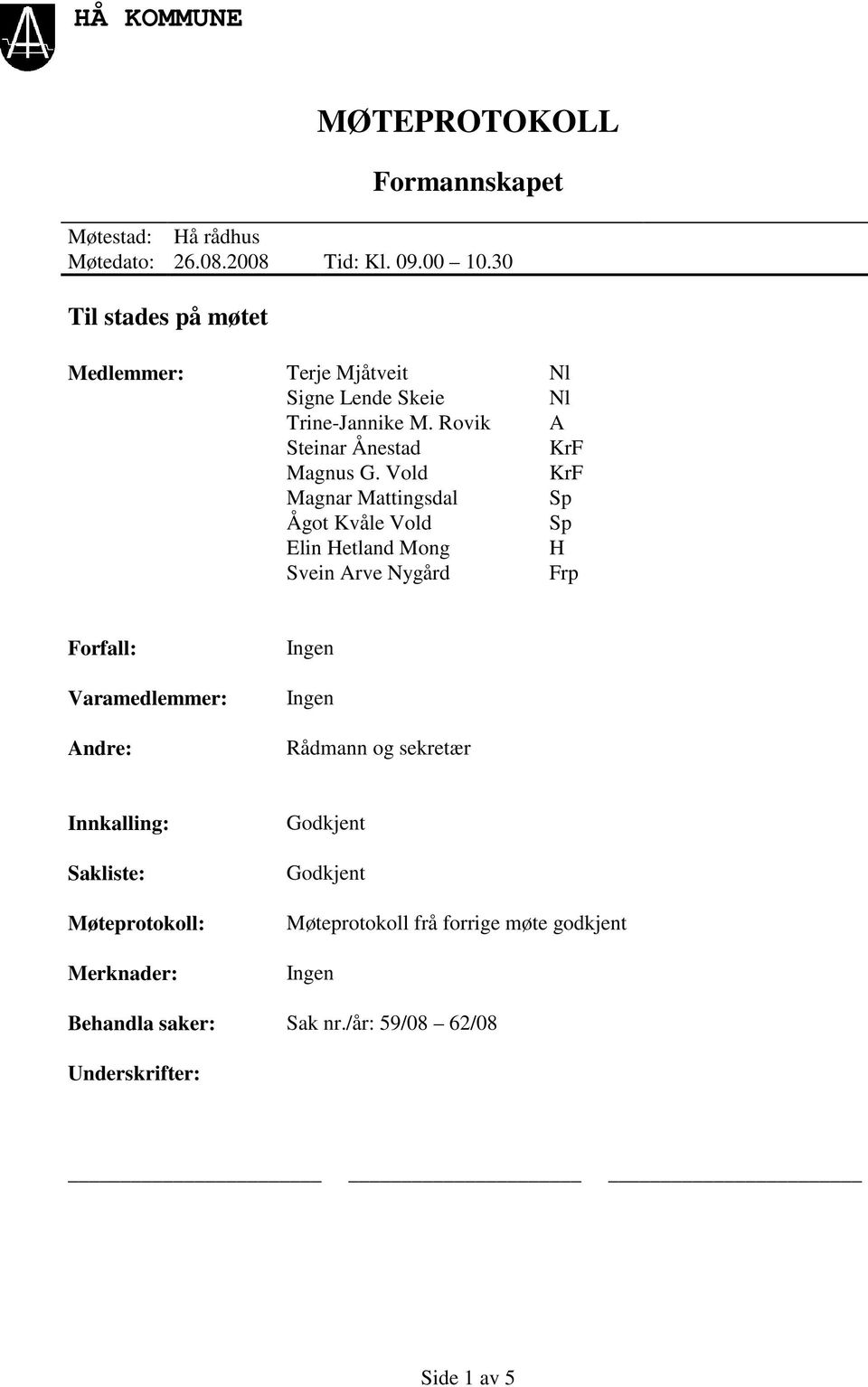 Vold KrF Magnar Mattingsdal Sp Ågot Kvåle Vold Sp Elin Hetland Mong H Svein Arve Nygård Frp Forfall: Varamedlemmer: Andre: Rådmann og