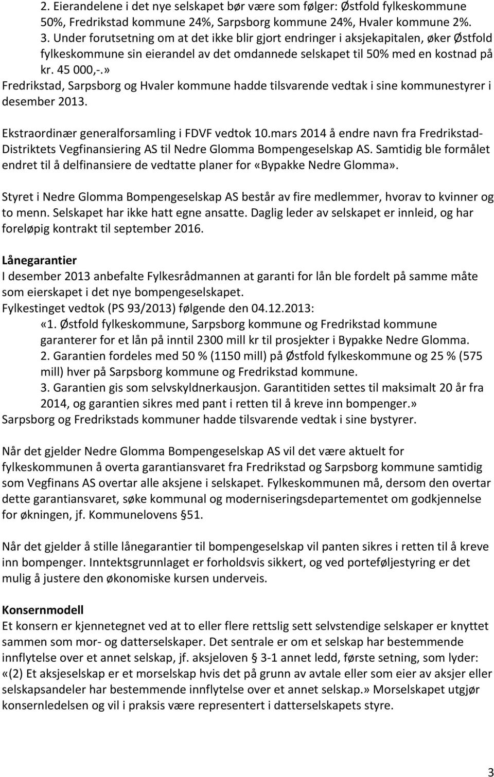 » Fredrikstad, Sarpsborg og Hvaler kommune hadde tilsvarende vedtak i sine kommunestyrer i desember 2013. Ekstraordinær generalforsamling i FDVF vedtok 10.