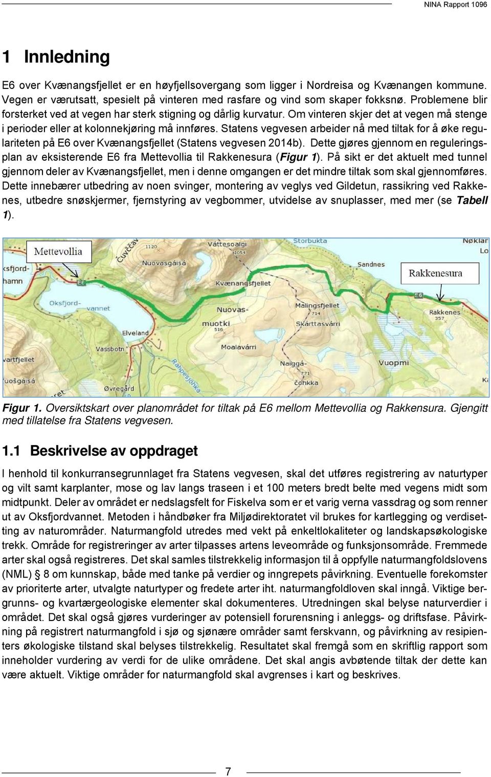 Statens vegvesen arbeider nå med tiltak for å øke regulariteten på E6 over Kvænangsfjellet (Statens vegvesen 2014b).