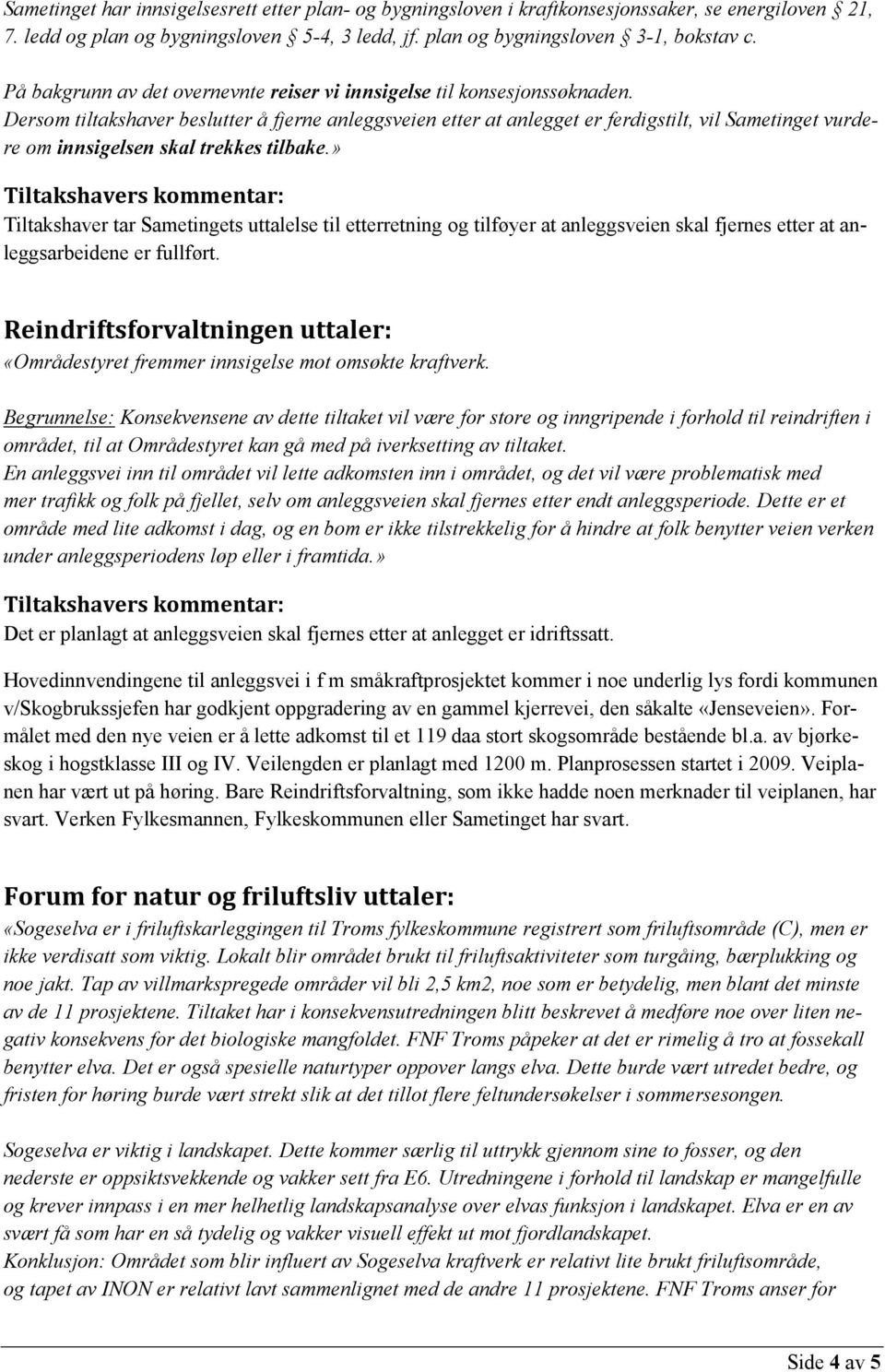 Dersom tiltakshaver beslutter å fjerne anleggsveien etter at anlegget er ferdigstilt, vil Sametinget vurdere om innsigelsen skal trekkes tilbake.