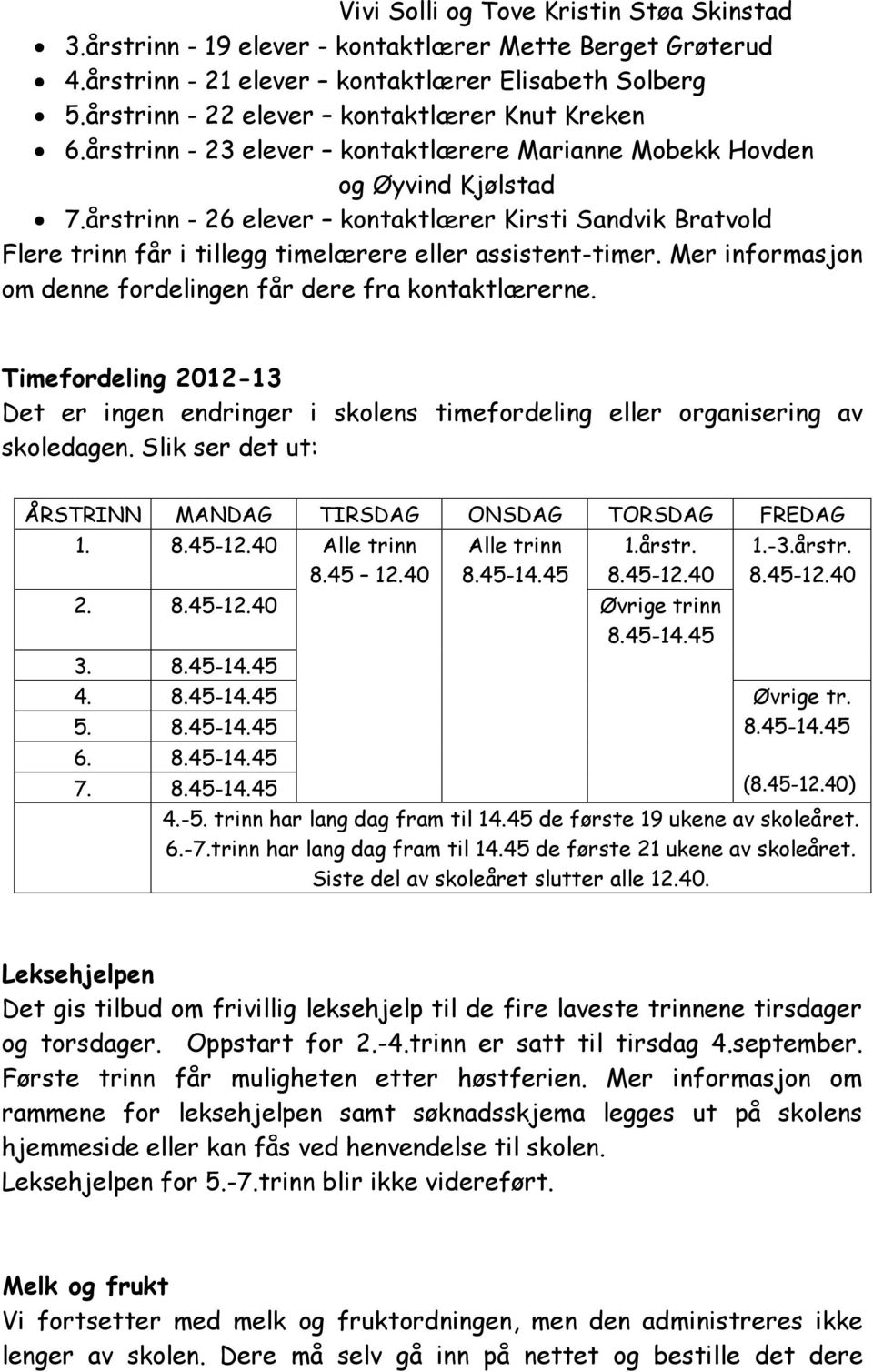 årstrinn - 26 elever kontaktlærer Kirsti Sandvik Bratvold Flere trinn får i tillegg timelærere eller assistent-timer. Mer informasjon om denne fordelingen får dere fra kontaktlærerne.