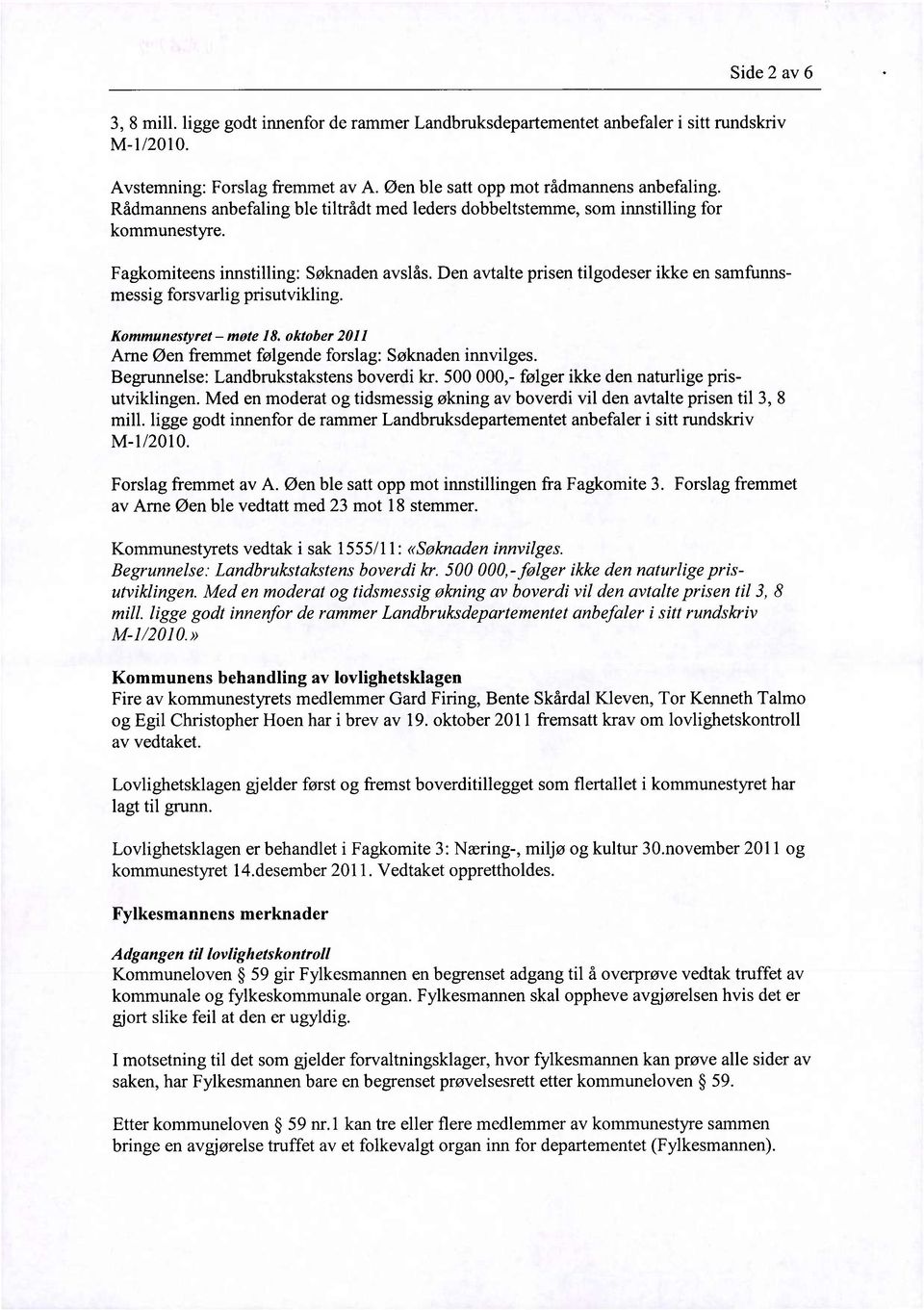 Den avtalte prisen tilgodeser ikke en samfunnsmessig forsvarlig prisutvikling. Kommunestyret mote 18. oktober 2011 Arne Øen fremmet følgende forslag: Søknaden innvilges.