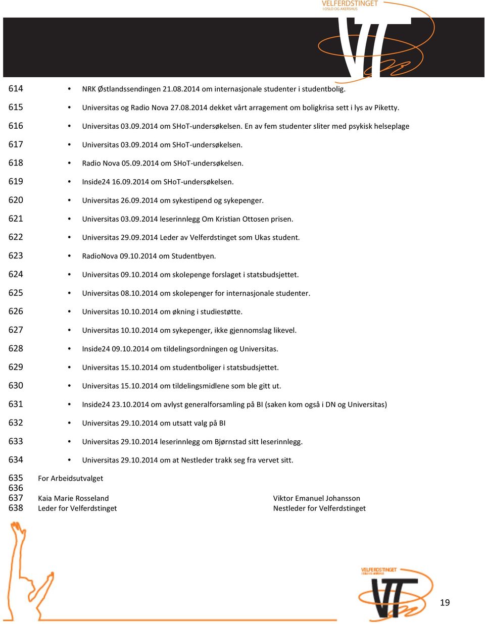 09.2014 om SHoT- undersøkelsen. 620 Universitas 26.09.2014 om sykestipend og sykepenger. 621 Universitas 03.09.2014 leserinnlegg Om Kristian Ottosen prisen. 622 Universitas 29.09.2014 Leder av Velferdstinget som Ukas student.