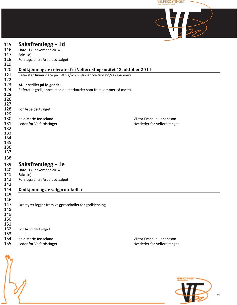 no/sakspapirer/ AU innstiller på følgende: Referatet godkjennes med de merknader som framkommer på møtet.