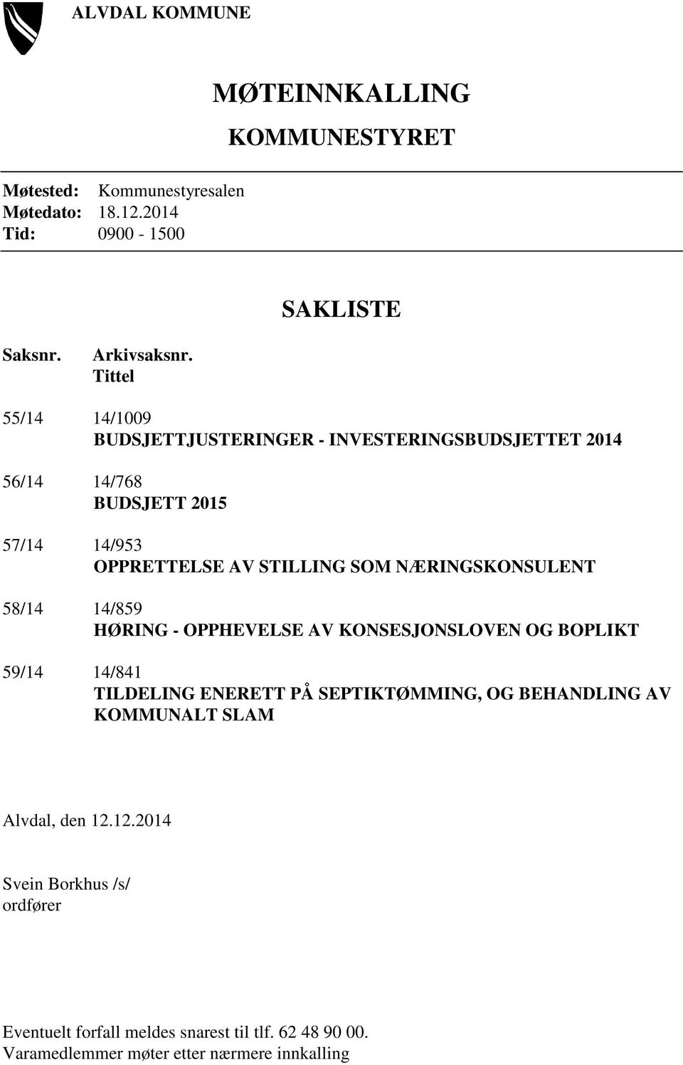 NÆRINGSKONSULENT 58/14 14/859 HØRING - OPPHEVELSE AV KONSESJONSLOVEN OG BOPLIKT 59/14 14/841 TILDELING ENERETT PÅ SEPTIKTØMMING, OG BEHANDLING AV