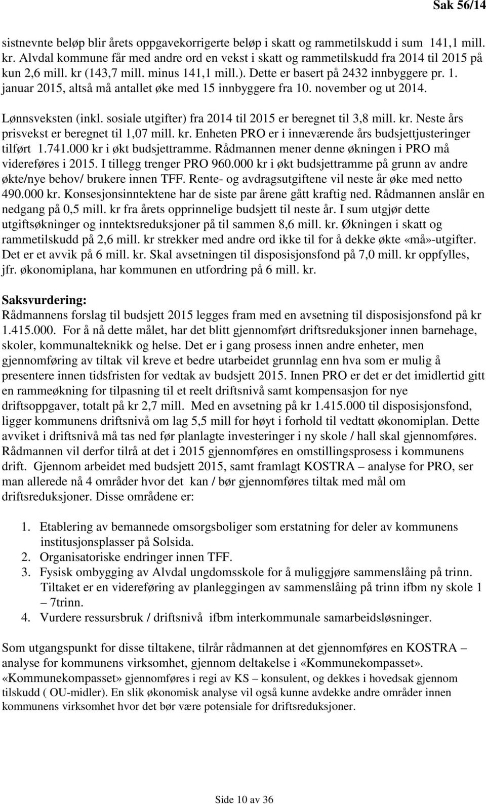 november og ut 2014. Lønnsveksten (inkl. sosiale utgifter) fra 2014 til 2015 er beregnet til 3,8 mill. kr. Neste års prisvekst er beregnet til 1,07 mill. kr. Enheten PRO er i inneværende års budsjettjusteringer tilført 1.