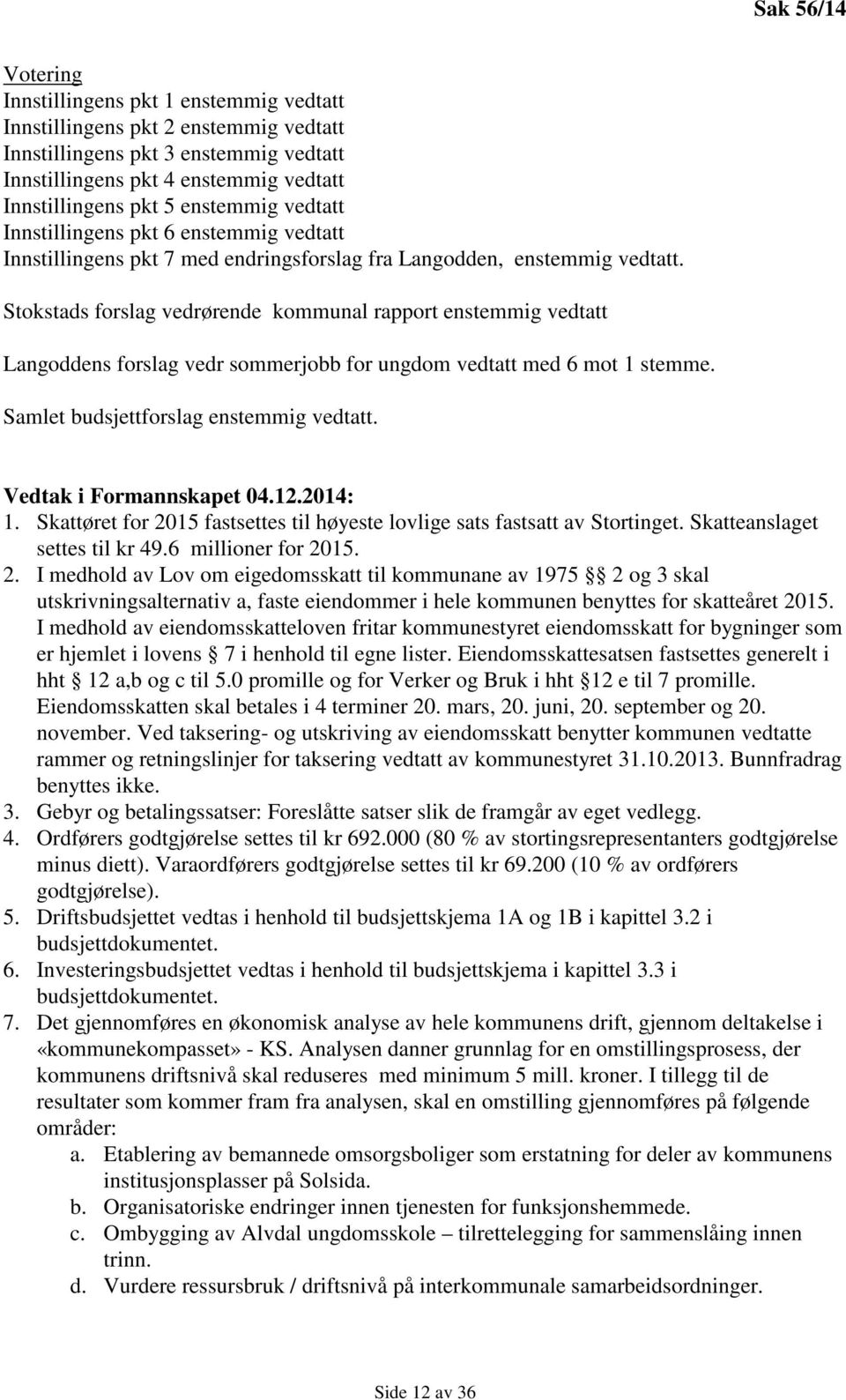 Stokstads forslag vedrørende kommunal rapport enstemmig vedtatt Langoddens forslag vedr sommerjobb for ungdom vedtatt med 6 mot 1 stemme. Samlet budsjettforslag enstemmig vedtatt.