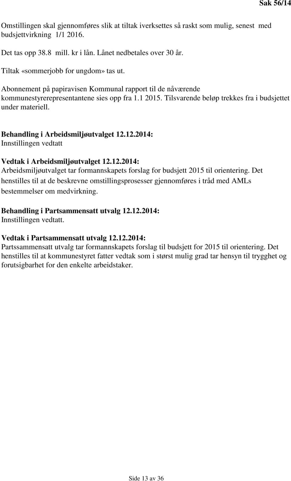 Tilsvarende beløp trekkes fra i budsjettet under materiell. Behandling i Arbeidsmiljøutvalget 12.12.2014: Innstillingen vedtatt Vedtak i Arbeidsmiljøutvalget 12.12.2014: Arbeidsmiljøutvalget tar formannskapets forslag for budsjett 2015 til orientering.