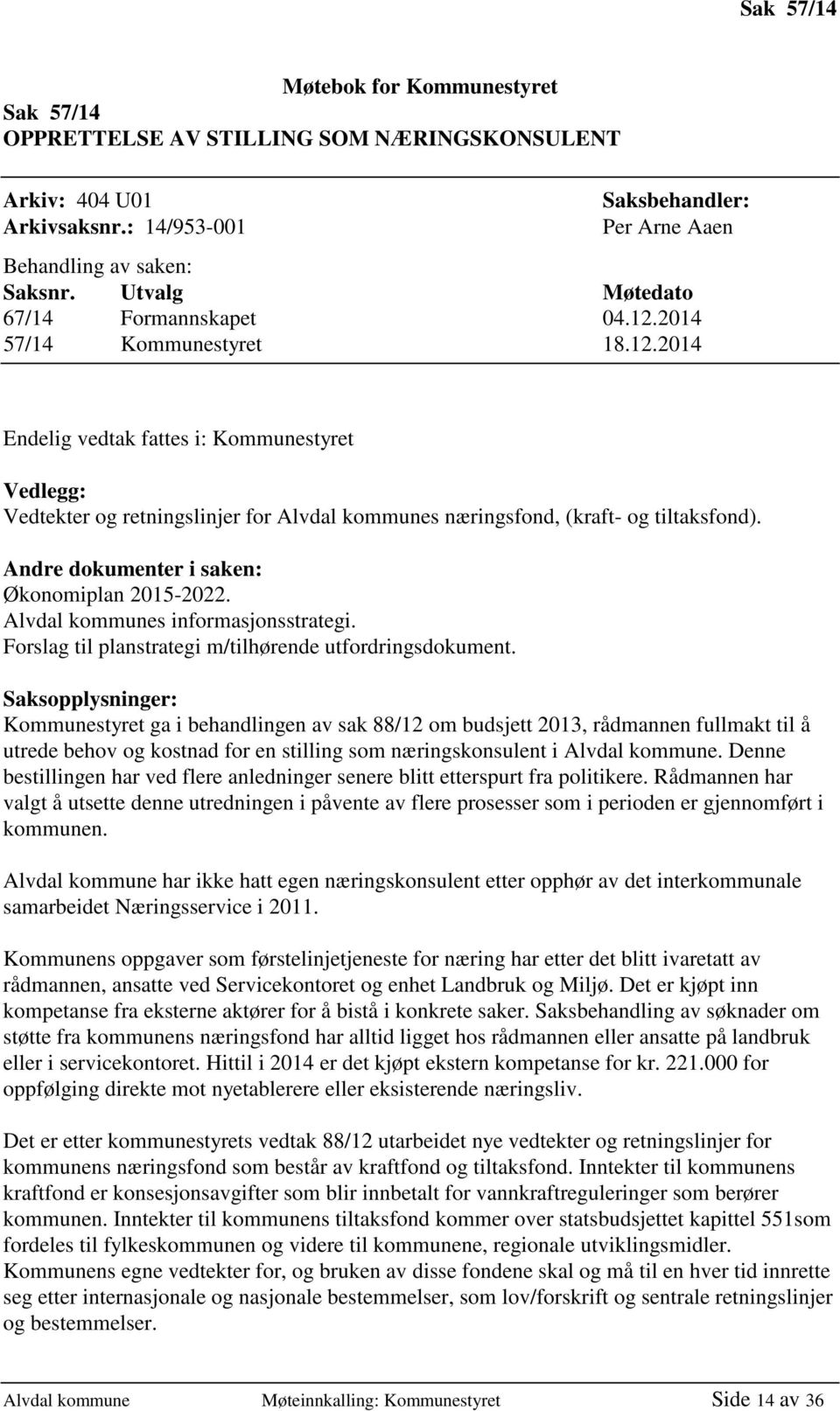 Andre dokumenter i saken: Økonomiplan 2015-2022. Alvdal kommunes informasjonsstrategi. Forslag til planstrategi m/tilhørende utfordringsdokument.