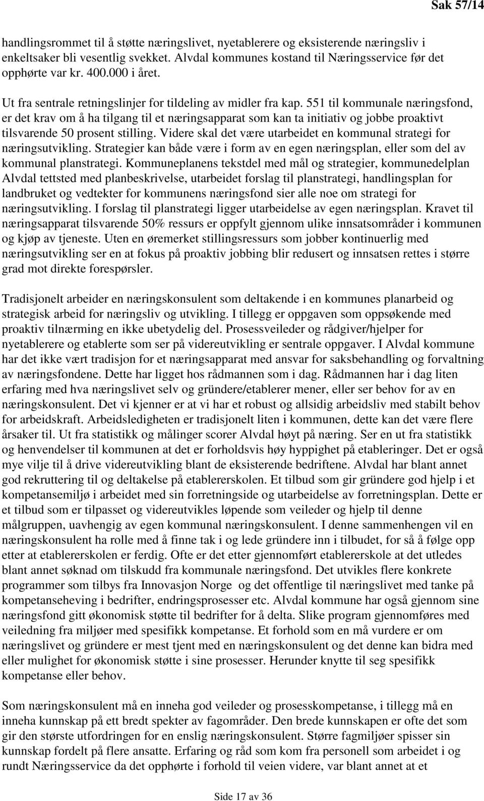 551 til kommunale næringsfond, er det krav om å ha tilgang til et næringsapparat som kan ta initiativ og jobbe proaktivt tilsvarende 50 prosent stilling.