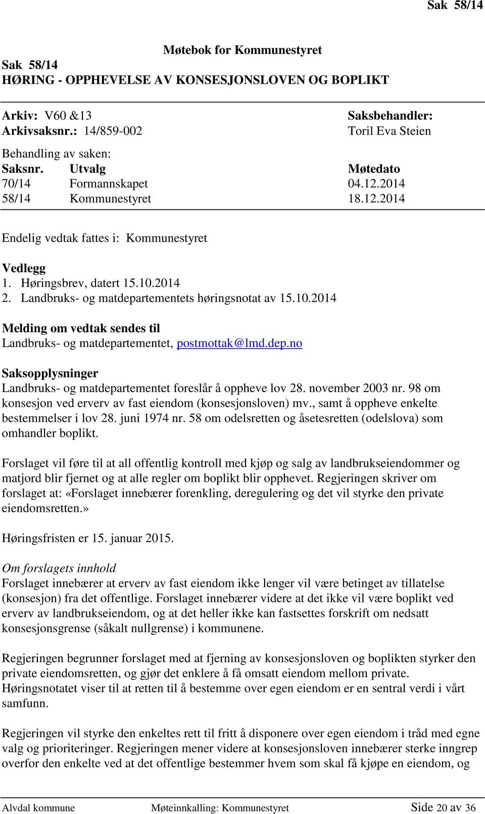 Landbruks- og matdepartementets høringsnotat av 15.10.2014 Melding om vedtak sendes til Landbruks- og matdepartementet, postmottak@lmd.dep.no Saksopplysninger Landbruks- og matdepartementet foreslår å oppheve lov 28.