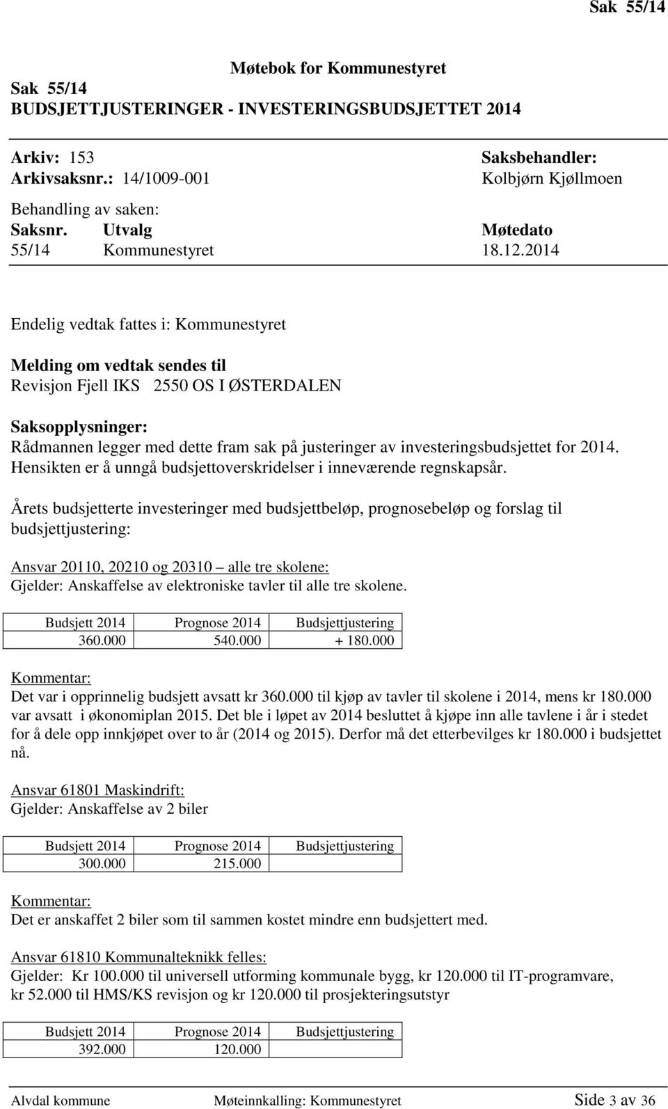 2014 Endelig vedtak fattes i: Kommunestyret Melding om vedtak sendes til Revisjon Fjell IKS 2550 OS I ØSTERDALEN Saksopplysninger: Rådmannen legger med dette fram sak på justeringer av