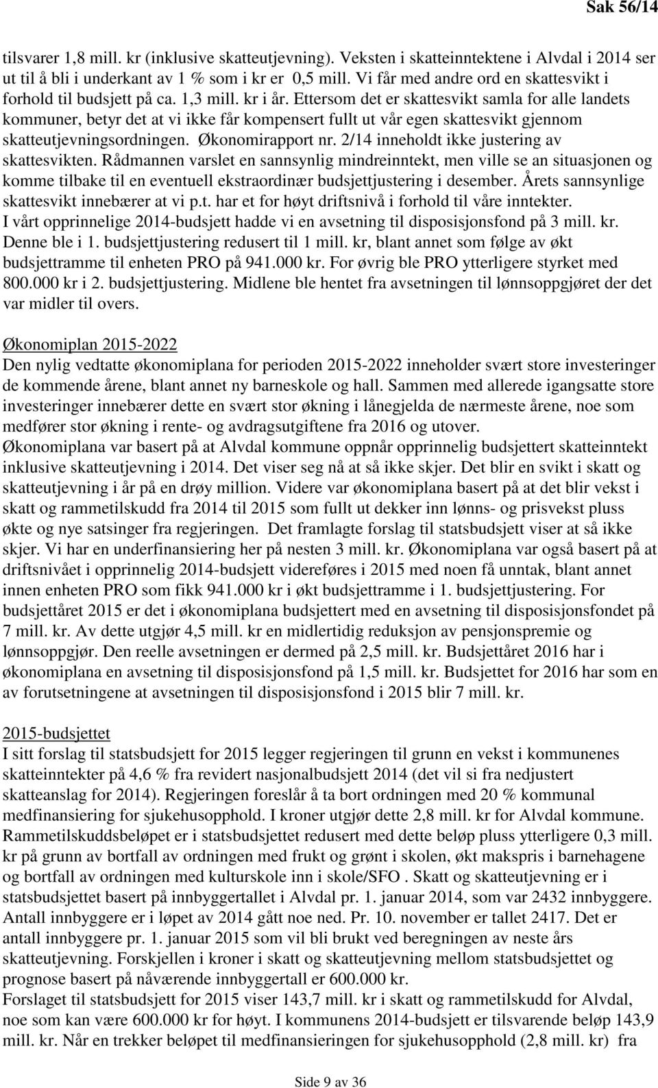 Ettersom det er skattesvikt samla for alle landets kommuner, betyr det at vi ikke får kompensert fullt ut vår egen skattesvikt gjennom skatteutjevningsordningen. Økonomirapport nr.