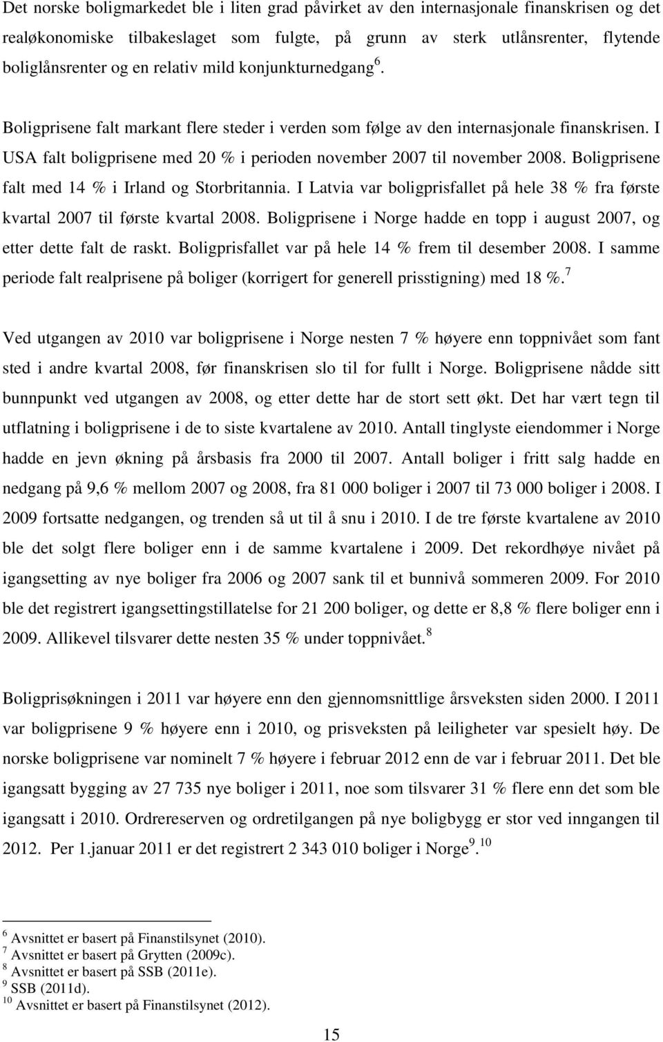 I USA falt boligprisene med 20 % i perioden november 2007 til november 2008. Boligprisene falt med 14 % i Irland og Storbritannia.