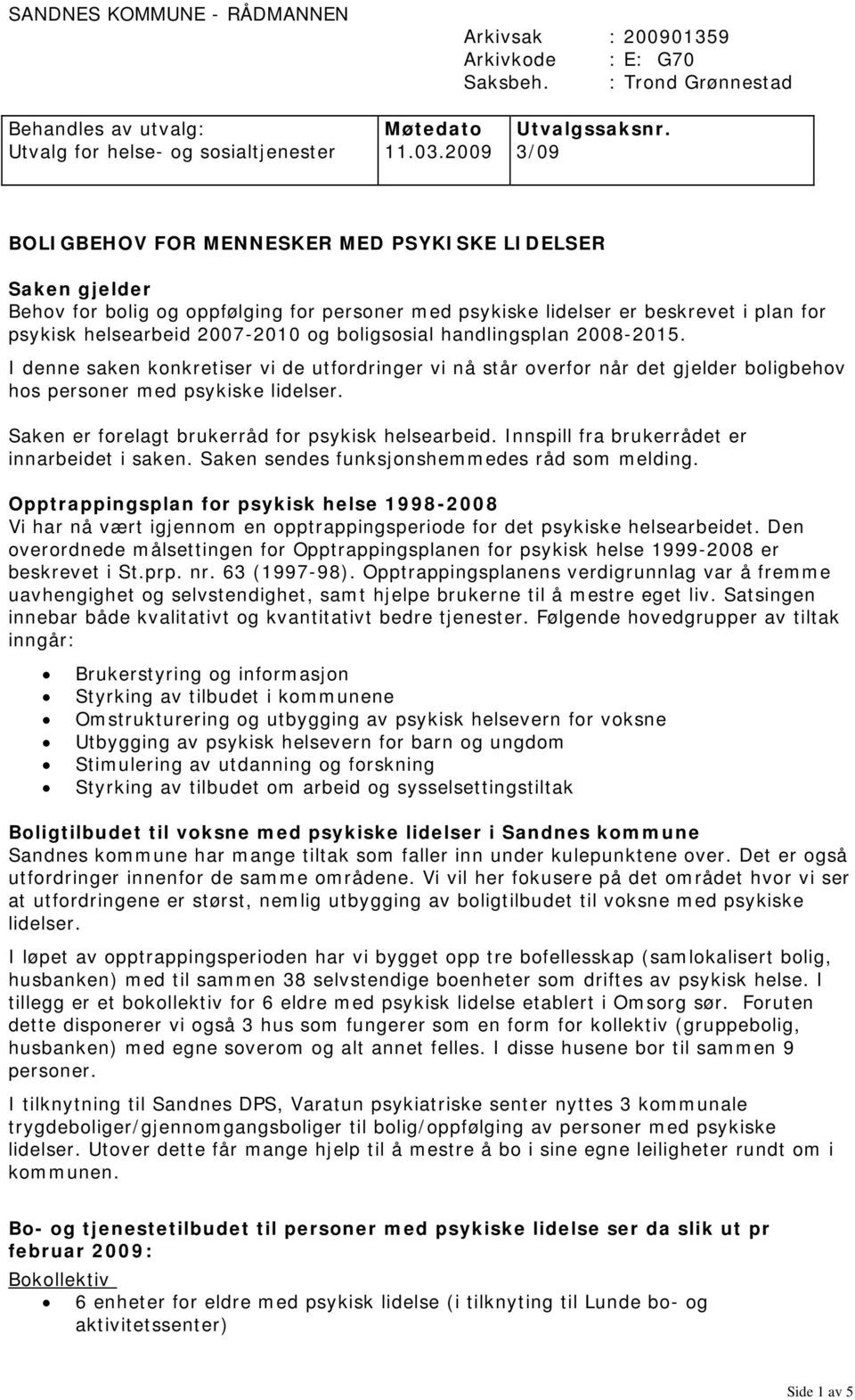 boligsosial handlingsplan 2008-2015. I denne saken konkretiser vi de utfordringer vi nå står overfor når det gjelder boligbehov hos personer med psykiske lidelser.