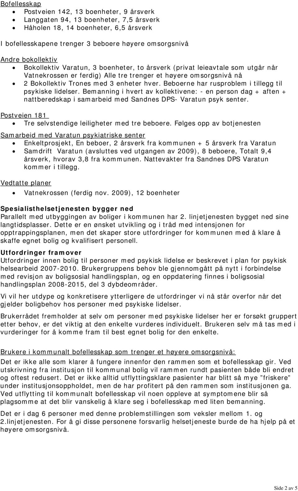 Beboerne har rusproblem i tillegg til psykiske lidelser. Bemanning i hvert av kollektivene: - en person dag + aften + nattberedskap i samarbeid med Sandnes DPS- Varatun psyk senter.