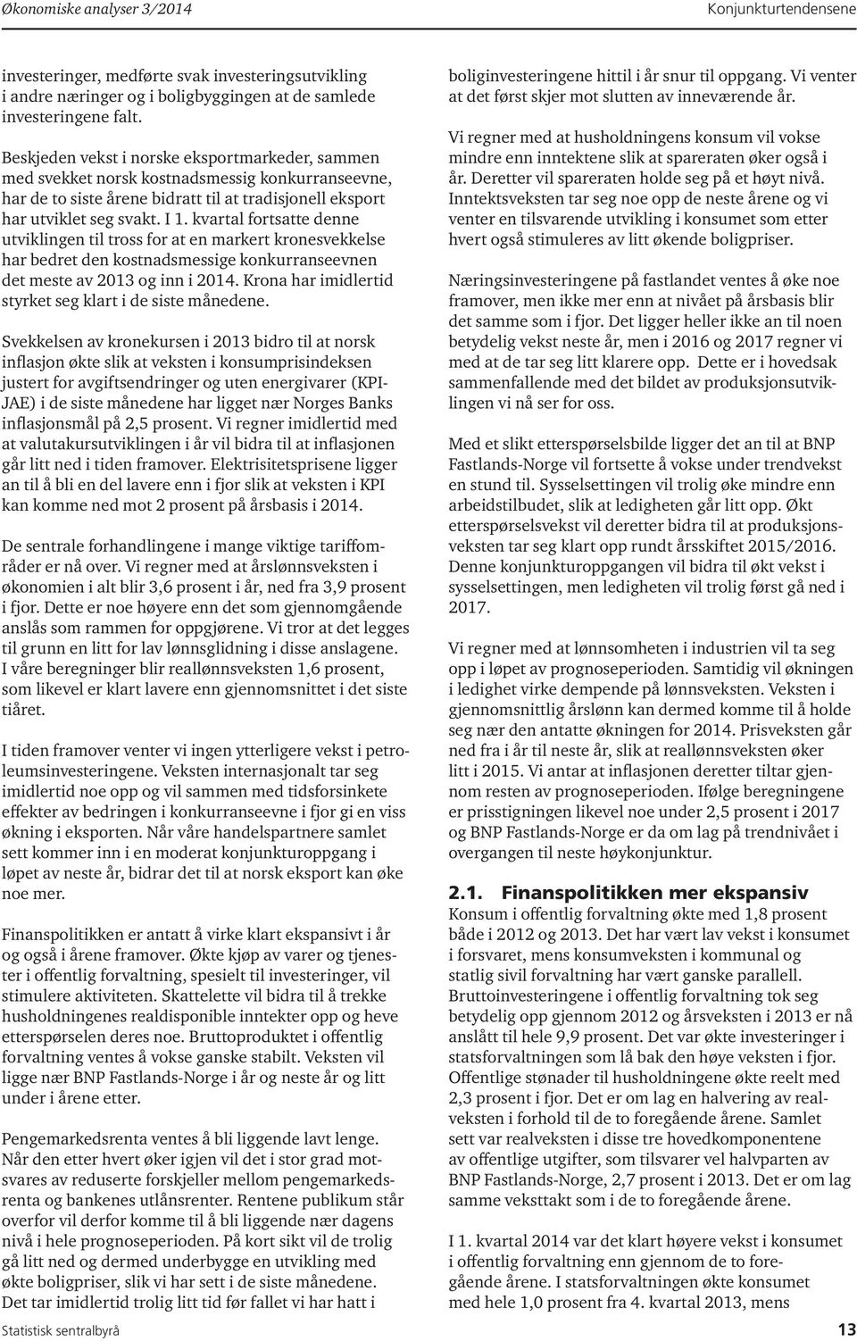 kvartal fortsatte denne utviklingen til tross for at en markert kronesvekkelse har bedret den kostnadsmessige konkurranseevnen det meste av 2013 og inn i 2014.