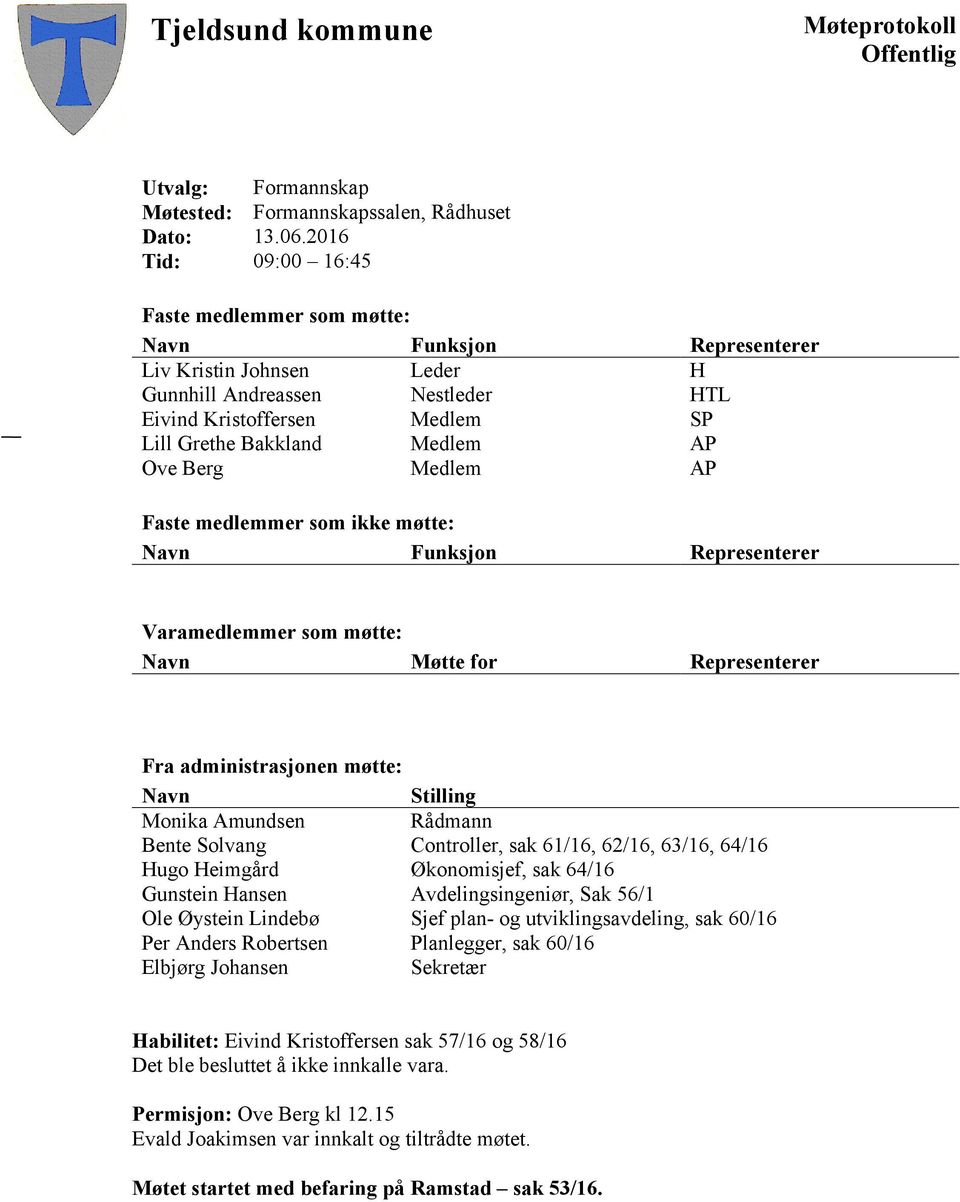 AP Ove Berg Medlem AP Faste medlemmer som ikke møtte: Navn Funksjon Representerer Varamedlemmer som møtte: Navn Møtte for Representerer Fra administrasjonen møtte: Navn Stilling Monika Amundsen