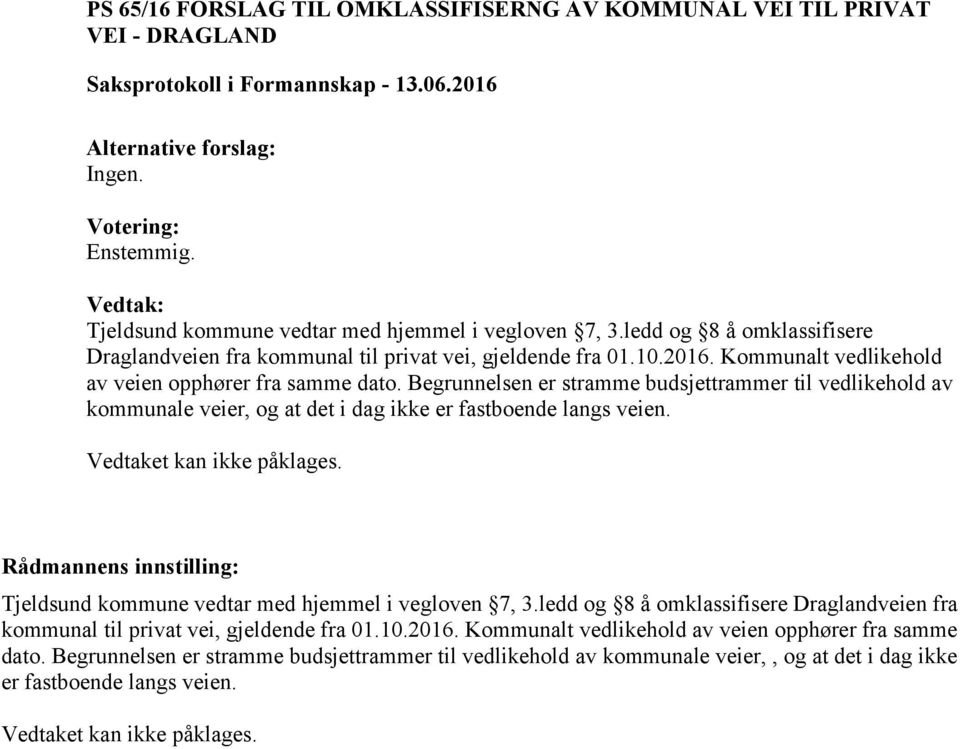 Begrunnelsen er stramme budsjettrammer til vedlikehold av kommunale veier, og at det i dag ikke er fastboende langs veien. Vedtaket kan ikke påklages.